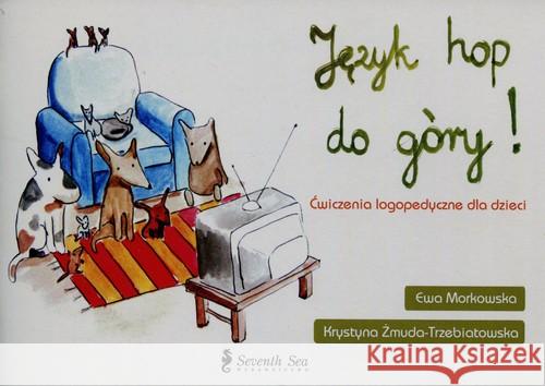 Język hop do góry! Ćwiczenia logopedyczne... Morkowska Ewa Żmuda-Trzebiatowska Krystyna 9788391857595 SEVENTH SEA - książka