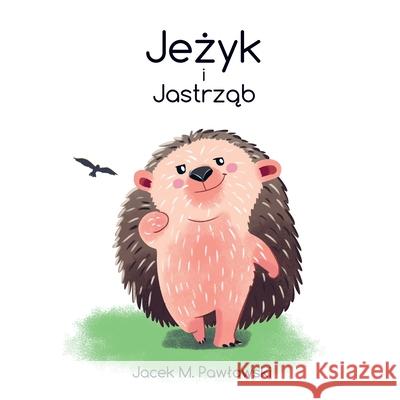 Jeżyk i Jastrząb Jacek Michał Pawłowski 9788396287014 Jacek Michał Pawłowski - książka