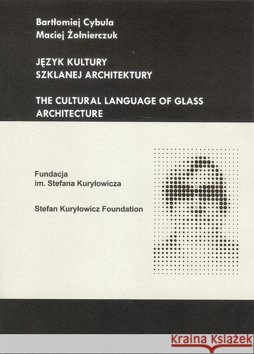 Język kultury szklanej architektury Cybula Bartłomiej Żołnierczuk Maciej 9788393962815 Fundacja im. Stefana Kuryłowicza - książka