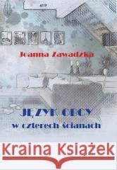 Język obcy w czterech ścianach Joanna Zawadzka 9788366175372 Unitas - książka