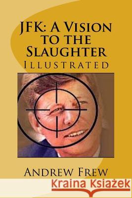 JFK: A Vision to the Slaughter: Illustrated Andrew Gordon Frew 9781979794602 Createspace Independent Publishing Platform - książka