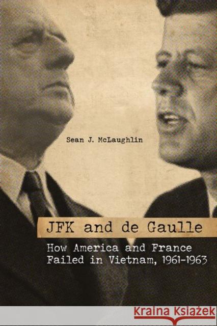 JFK and de Gaulle: How America and France Failed in Vietnam, 1961-1963 Sean J. McLaughlin 9780813177748 University Press of Kentucky - książka