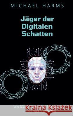 J?ger der Digitalen Schatten: Wie OSINT Analysten Menschen im Internet aufsp?ren Michael Harms 9783757806828 Bod - Books on Demand - książka