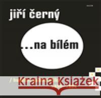 Jiří Černý... na bílém 4 Jiří Černý 9788074923029 Galén - książka