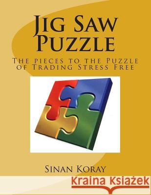 Jig Saw Puzzle: The pieces to the puzzle of Trading Stress Free Koray, Sinan 9781466432482 Createspace - książka