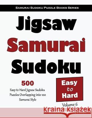 Jigsaw Samurai Sudoku: 500 Easy to Hard Jigsaw Sudoku Puzzles Overlapping into 100 Samurai Style Khalid Alzamili 9789922636405 Dr. Khalid Alzamili Pub - książka