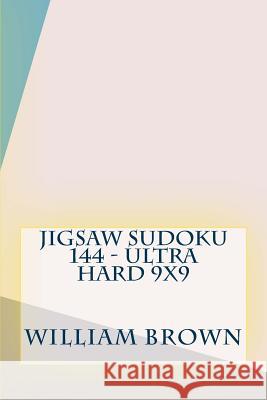 Jigsaw Sudoku 144 - Ultra Hard 9x9 William Brown 9781984180889 Createspace Independent Publishing Platform - książka