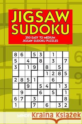 Jigsaw Sudoku: 250 Easy to Medium Jigsaw Sudoku Puzzles Mindful Puzzle Books 9781726820387 Independently Published - książka