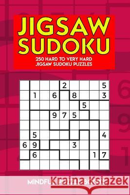 Jigsaw Sudoku: 250 Hard to Very Hard Jigsaw Sudoku Puzzles Mindful Puzzle Books 9781726820912 Independently Published - książka