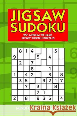 Jigsaw Sudoku: 250 Medium to Hard Jigsaw Sudoku Puzzles Mindful Puzzle Books 9781726820707 Independently Published - książka