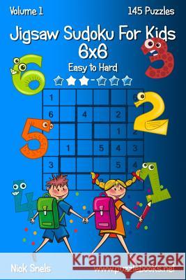 Jigsaw Sudoku For Kids 6x6 - Easy to Hard - Volume 1 - 145 Puzzles Nick Snels 9781503218482 Createspace Independent Publishing Platform - książka