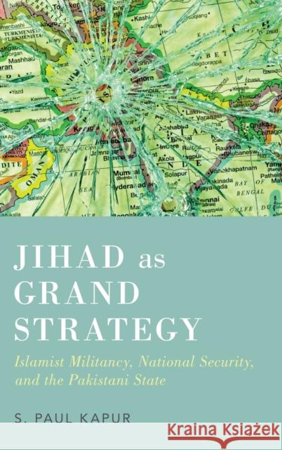 Jihad as Grand Strategy: Islamist Militancy, National Security, and the Pakistani State Paul Kapur 9780199768523 Oxford University Press, USA - książka