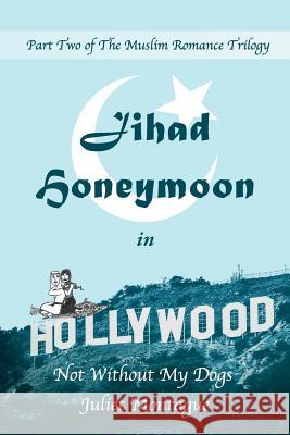 Jihad Honeymoon in Hollywood: Not Without My Dogs Juliet Montague 9781542615372 Createspace Independent Publishing Platform - książka