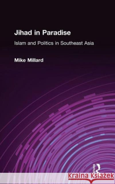 Jihad in Paradise: Islam and Politics in Southeast Asia: Islam and Politics in Southeast Asia Millard, Mike 9780765613356 M.E. Sharpe - książka