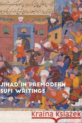 Jihad in Premodern Sufi Writings Harry S. Neale 9781137567482 Palgrave MacMillan - książka