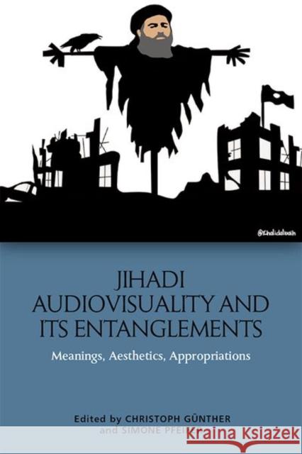 Jihadi Audiovisuality and its Entanglements: Meanings, Aesthetics, Appropriations  9781474467513 Edinburgh University Press - książka