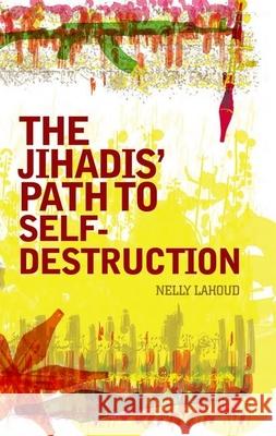 Jihadis' Path to Self-Destruction Nelly Lahoud 9780199327157 Oxford University Press Publication - książka
