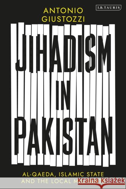 Jihadism in Pakistan: Al-Qaeda, Islamic State and the Local Militants Giustozzi, Antonio 9780755647354 Bloomsbury Publishing PLC - książka