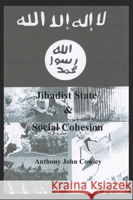 Jihadist State & Social Cohesion Anthony John Cowley 9781549875267 Independently Published - książka