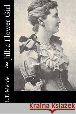 Jill: a Flower Girl L. T. Meade 9781533024923 Createspace Independent Publishing Platform - książka