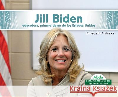 Jill Biden: Educadora, Primera Dama de Los Estados Unidos Elizabeth Andrews 9781098265403 Abdo Kids Jumbo - książka