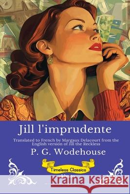 Jill l'imprudente French Version of Jill the Reckless P G Wodehouse                            Margaux Delacourt 9789353539313 Ukiyoto Publishing - książka