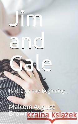 Jim and Gale: Part 1: In the Beginning... Malcom August Brownstone 9781656189752 Independently Published - książka