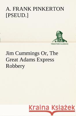 Jim Cummings Or, The Great Adams Express Robbery A Frank [Pseud ] Pinkerton 9783849187903 Tredition Classics - książka