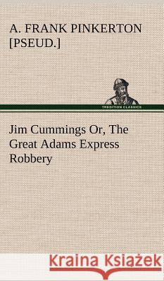 Jim Cummings Or, The Great Adams Express Robbery A Frank [Pseud ] Pinkerton 9783849196769 tredition GmbH - książka