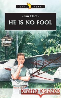 Jim Elliot:  He Is No Fool Irene Howat 9781527104655 CF4kids - książka