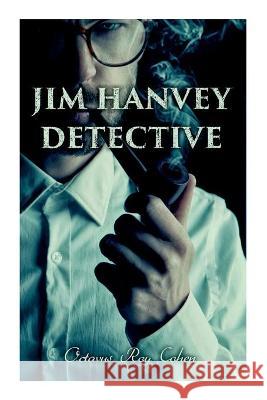 Jim Hanvey, Detective: Crime & Mystery Tales: Fish Eyes, Homespun Silk, Common Stock, Helen of Troy, Caveat Emptor… Octavus Roy Cohen 9788027342679 e-artnow - książka