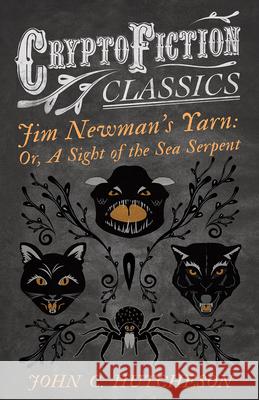 Jim Newman's Yarn: Or, A Sight of the Sea Serpent (Cryptofiction Classics - Weird Tales of Strange Creatures) Hutcheson, John C. 9781473308114 Cryptofiction Classics - książka