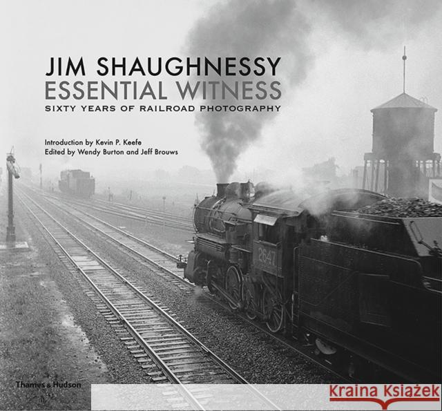 Jim Shaughnessy Essential Witness: Sixty Years of Railroad Photography Jim Shaughnessy Kevin P. Keefe 9780500544860 Thames & Hudson - książka