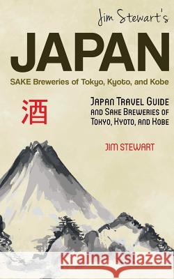 Jim Stewart's Japan: Sake Breweries of Tokyo, Kyoto, and Kobe: Japan travel guide and sake breweries of Tokyo, Kyoto, and Kobe Jim Stewart (Leeds Metropolitan University UK) 9781603321174 Equity Press - książka