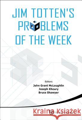 Jim Totten's Problems of the Week John Grant McLoughlin Joseph Khoury Bruce Shawyer 9789814513302 World Scientific Publishing Company - książka