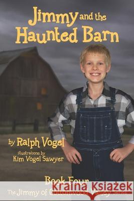 Jimmy and the Haunted Barn: Book 4 in the Jimmy of Cottonwood Valley Series Kim Vogel Sawyer Ralph Vogel 9781944309503 Wings of Hope Publishing Group - książka