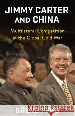 Jimmy Carter and China: Multilateral Competition in the Global Cold War Sheng Peng 9780231211956 Columbia University Press - książka