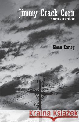 Jimmy Crack Corn: A Novel in C Minor Glenn Carley 9781772442588 Rock's Mills Press - książka