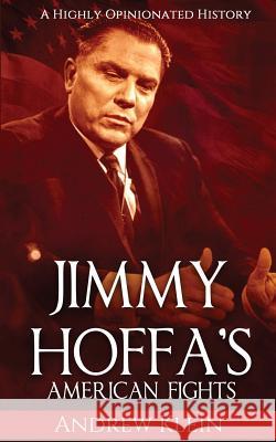 Jimmy Hoffa's American Fights: A Highly Opinionated History Andrew Klein 9781539537229 Createspace Independent Publishing Platform - książka