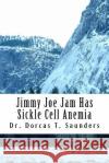 Jimmy Joe Jam Has Sickle Cell Anemia Dr Dorcas T. Saunders 9781517342319 Createspace Independent Publishing Platform