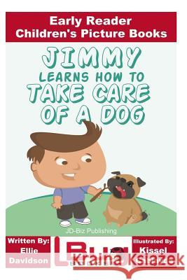 Jimmy Learns How to Take Care of a Dog - Early Reader - Children's Picture Books Ellie Davidson John Davidson Kissel Cablayda 9781530871193 Createspace Independent Publishing Platform - książka