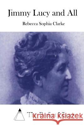 Jimmy Lucy and All Rebecca Sophia Clarke The Perfect Library 9781511481243 Createspace - książka
