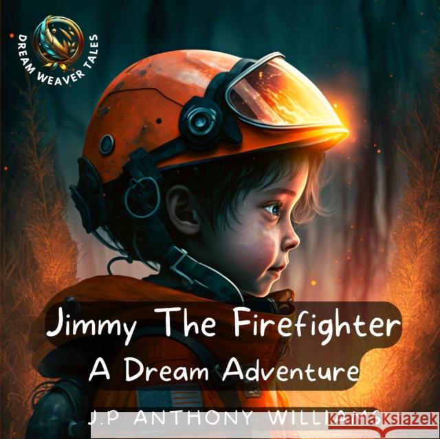 Jimmy The Firefighter: A Dream Adventure (Bedtime Story for Children age 5 to 8) J P Anthony Williams   9798375641744 Independently Published - książka