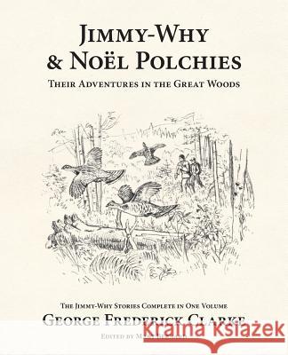 Jimmy-Why and Noël Polchies: Their Adventures in the Great Woods Clarke, George Frederick 9781988299020 Chapel Street Editions - książka