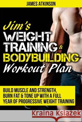 Jim's Weight Training & Bodybuilding Workout Plan: Build muscle and strength, burn fat & tone up with a full year of progressive weight training worko Atkinson, James 9780993279102 J B a Publishing - książka