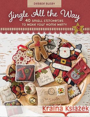 Jingle All the Way: 40 Small Stitcheries to Make Your Home Merry Debbie Busby 9781644034750 C&T Publishing - książka