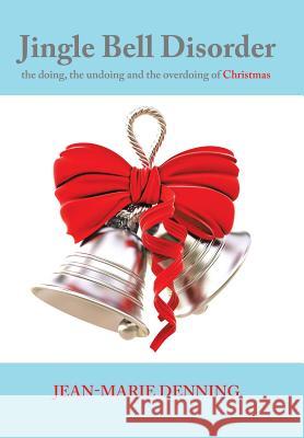 Jingle Bell Disorder: the doing, the undoing and the overdoing of Christmas Denning, Jean-Marie 9781452597829 Balboa Press - książka