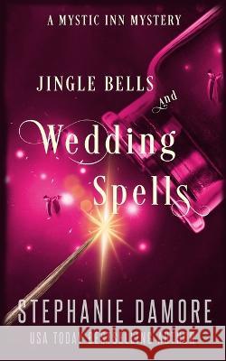 Jingle Bells and Wedding Spells: A Paranormal Cozy Mystery Stephanie Damore   9781960264251 Pink Sapphire Press - książka