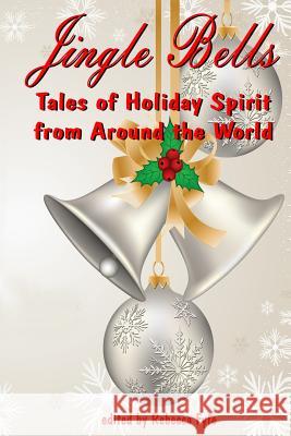 Jingle Bells: Tales of Holiday Spirit from Around the World (Expanded Edition)) Rebecca Fyfe Marissa Ames Angelica Fyfe 9781493737819 Createspace - książka