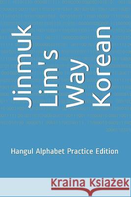 Jinmuk Lim's Way Korean: Hangul Alphabet Practice Edition Jinmuk Lim 9781793824202 Independently Published - książka